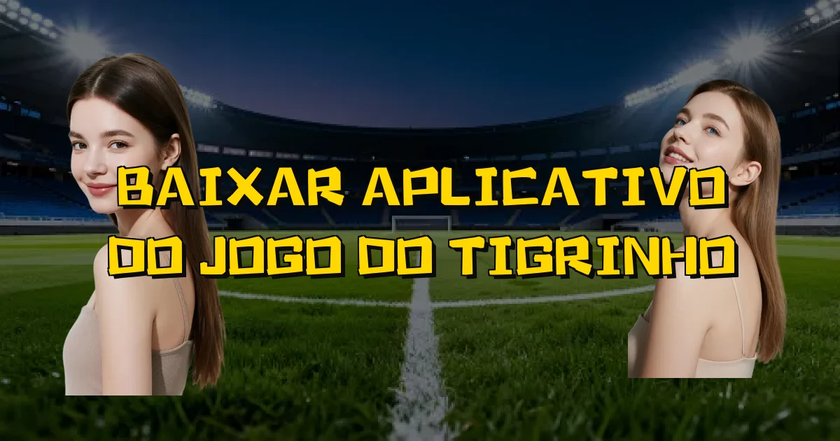 Baixar Aplicativo Do Jogo Do Tigrinho Oficial