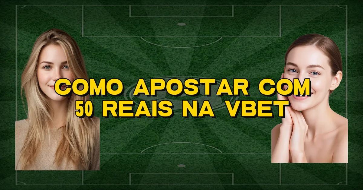 Como Apostar Com 50 Reais Na Vbet Oficial