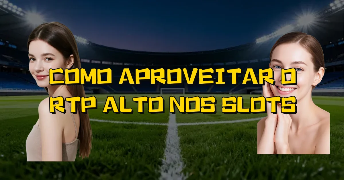 Como Aproveitar O Rtp Alto Nos Slots Oficial