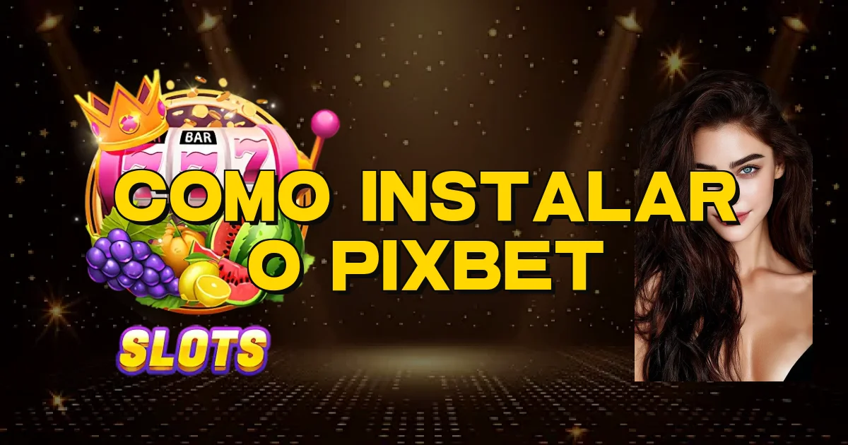 Como Instalar O Pixbet Oficial