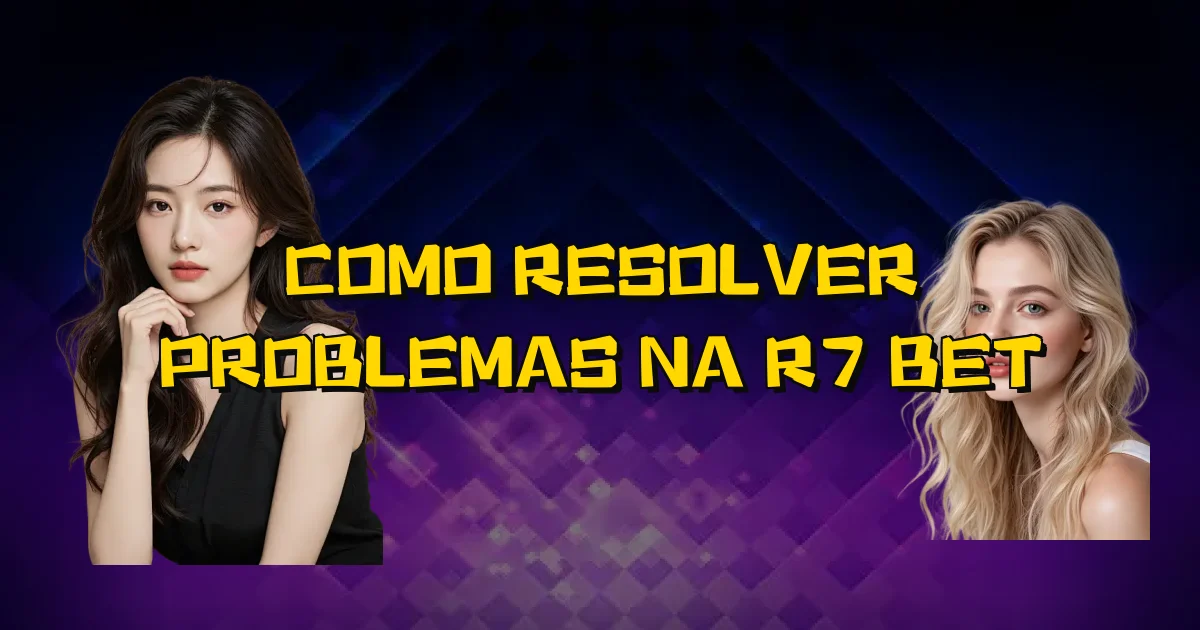 Como Resolver Problemas Na R7 Bet Oficial