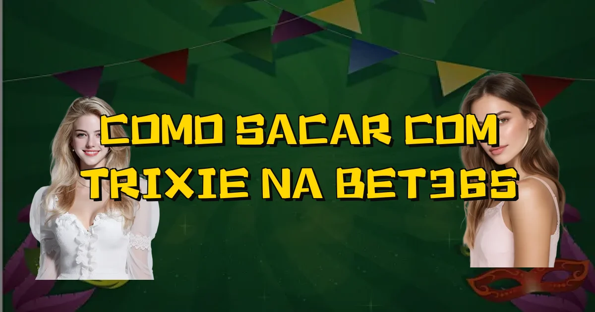 Como Sacar Com Trixie Na Bet365 Oficial
