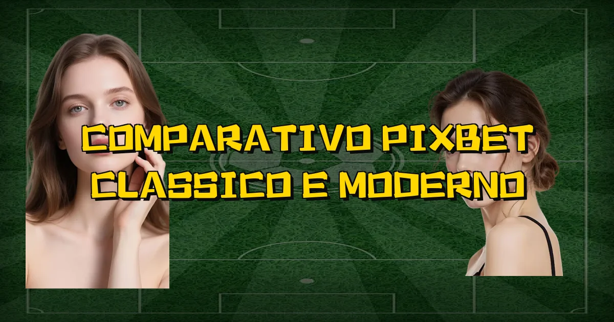 Comparativo Pixbet Classico E Moderno Oficial