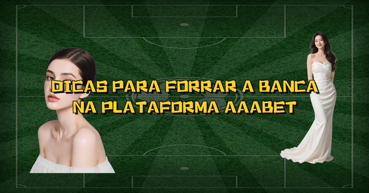 Dicas Para Forrar A Banca Na Plataforma Aaabet Oficial