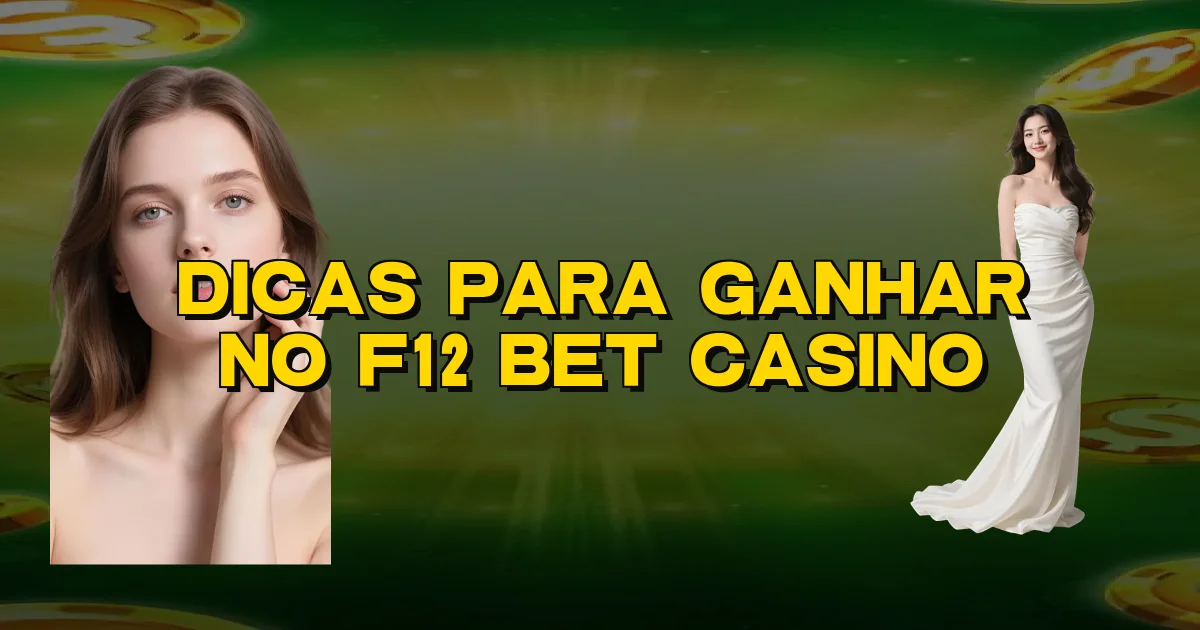 Dicas Para Ganhar No F12 Bet Casino Oficial