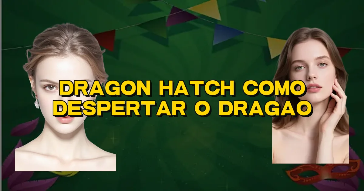 Dragon Hatch Como Despertar O Dragao Oficial