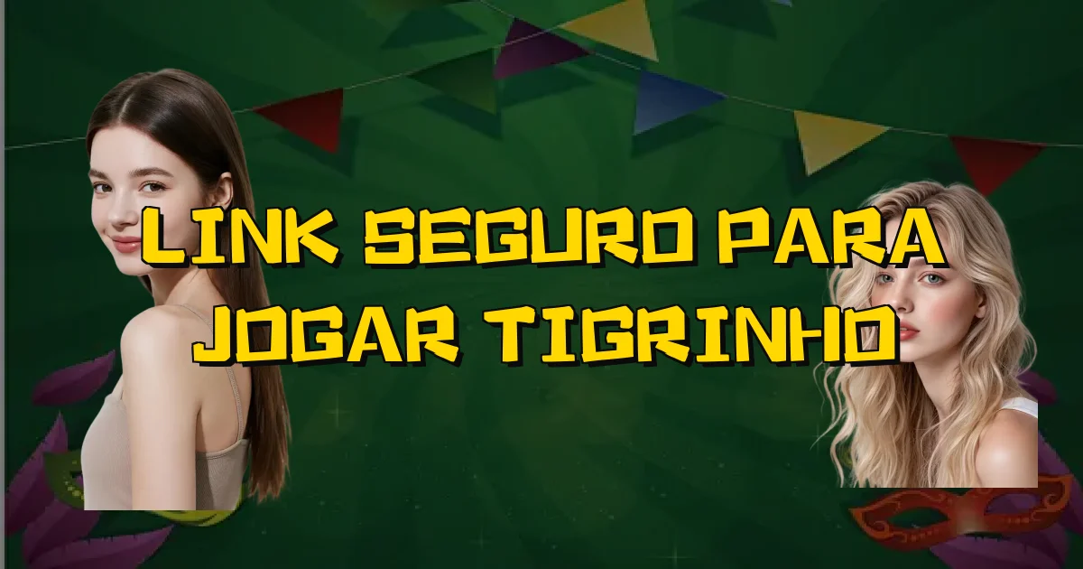 Link Seguro Para Jogar Tigrinho Oficial