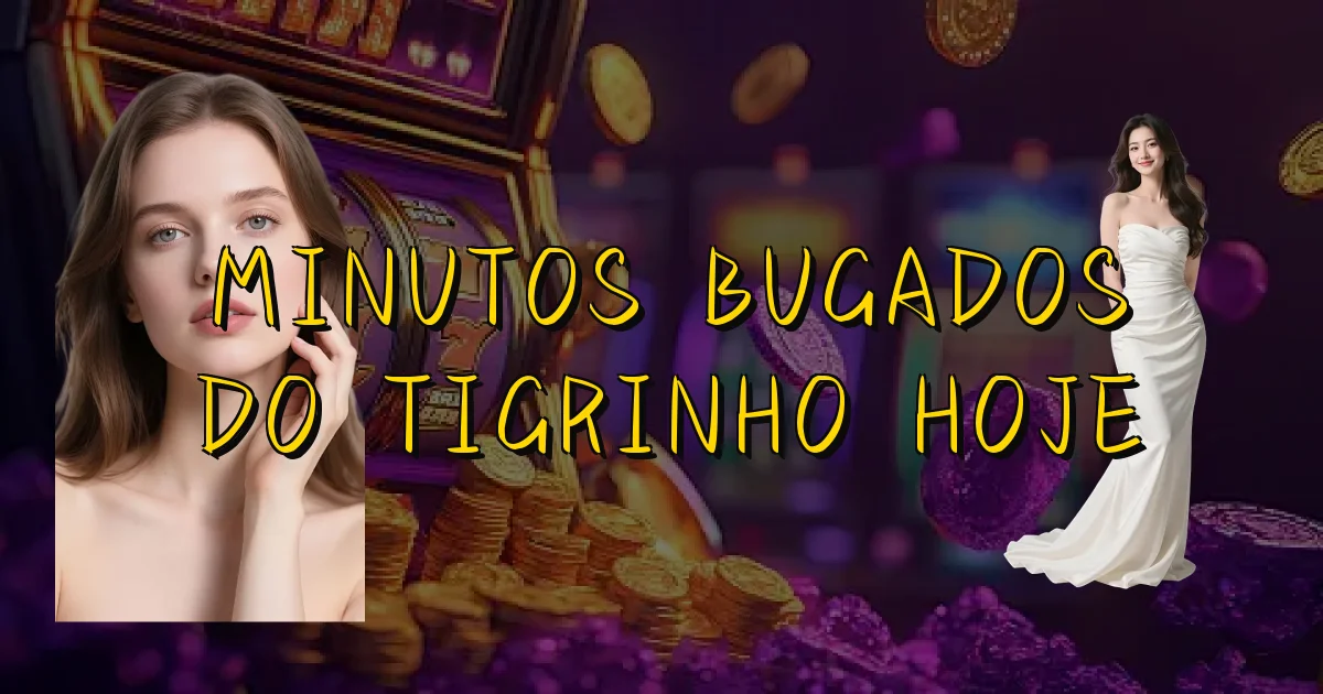 Minutos Bugados Do Tigrinho Hoje Oficial
