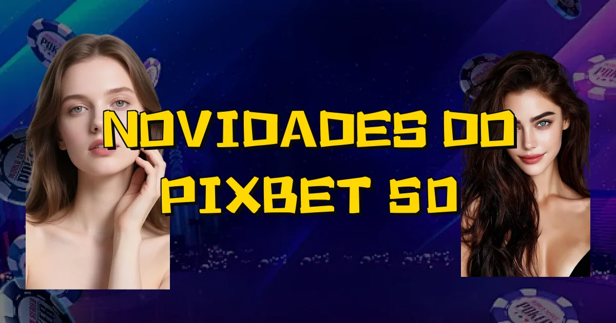 Novidades Do Pixbet 50 Oficial