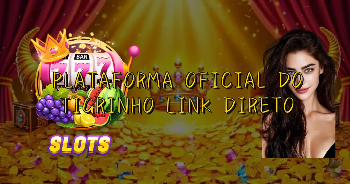 Plataforma Oficial Do Tigrinho Link Direto Oficial
