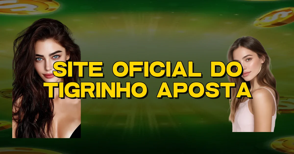 Site Oficial Do Tigrinho Aposta Oficial