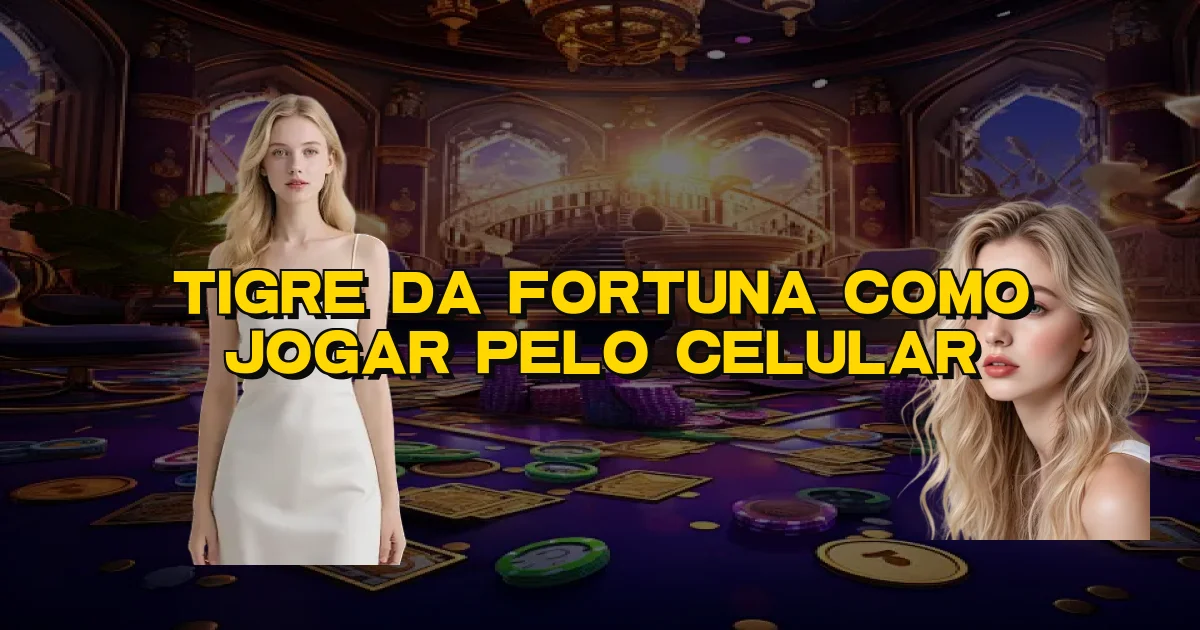 Tigre Da Fortuna Como Jogar Pelo Celular Oficial